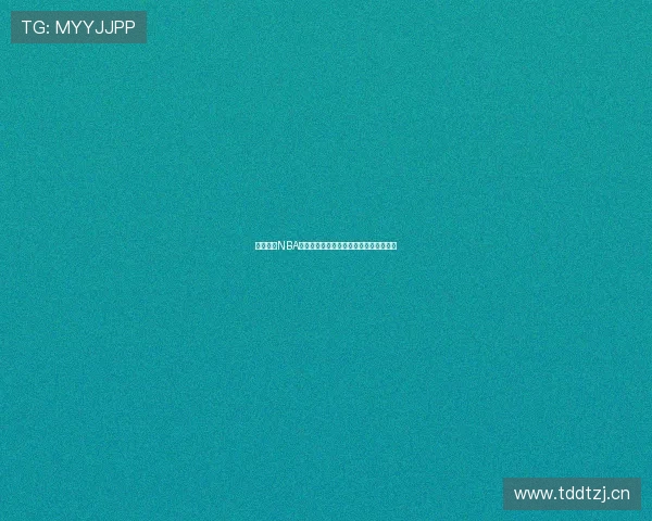 嗨王体育NBA直播全程高清赛事跟踪即时比分数据分析